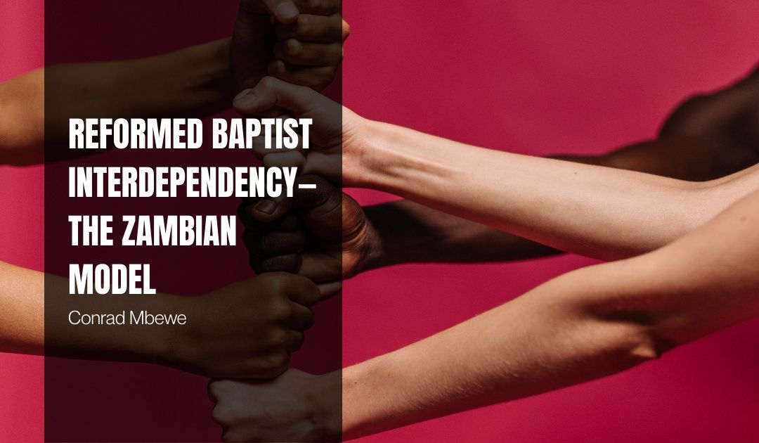 Reformed Baptist Interdependency—The Zambian Model