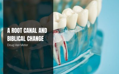 A Root Canal and Biblical Change