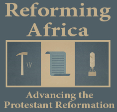 Reforming Africa: Advancing the Protestant Reformation