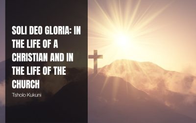 Soli Deo Gloria: In the Life of a Christian and in the Life of the Church