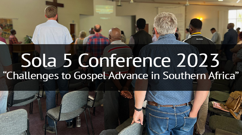 Sola 5 Conference 2023: Challenges to Gospel Advance in Africa