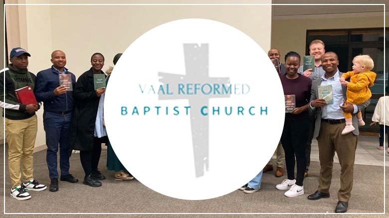 Ministry News: Vaal Reformed Baptist Church (Vereeniging, South Africa) (August 2023)