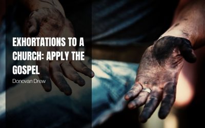 Exhortations to a Church: Apply the Gospel