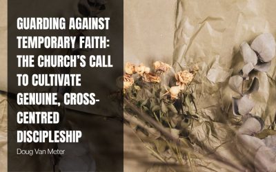Guarding Against Temporary Faith: The Church’s Call to Cultivate Genuine, Cross-Centred Discipleship