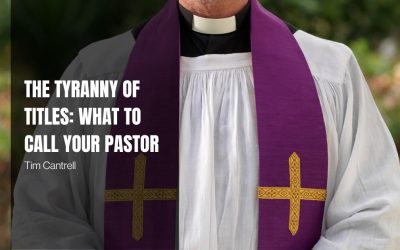 The Tyranny of Titles: What to Call Your Pastor