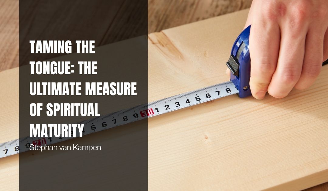 Taming the Tongue: The Ultimate Measure of Spiritual Maturity