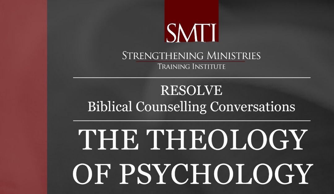 The Theology of Psychology: Strengthening Ministries Training Institute