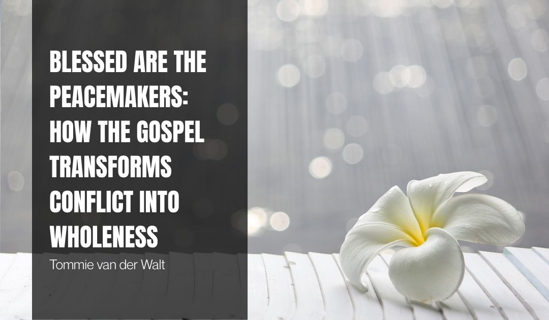 Blessed Are the Peacemakers: How the Gospel Transforms Conflict into Wholeness