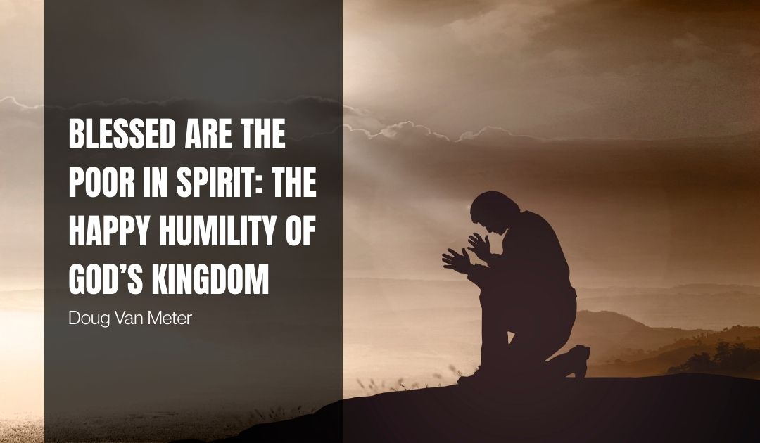Blessed Are the Poor in Spirit: The Happy Humility of God’s Kingdom