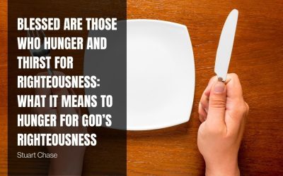 Blessed Are Those Who Hunger and Thirst for Righteousness: What it Means to Hunger for God’s Righteousness