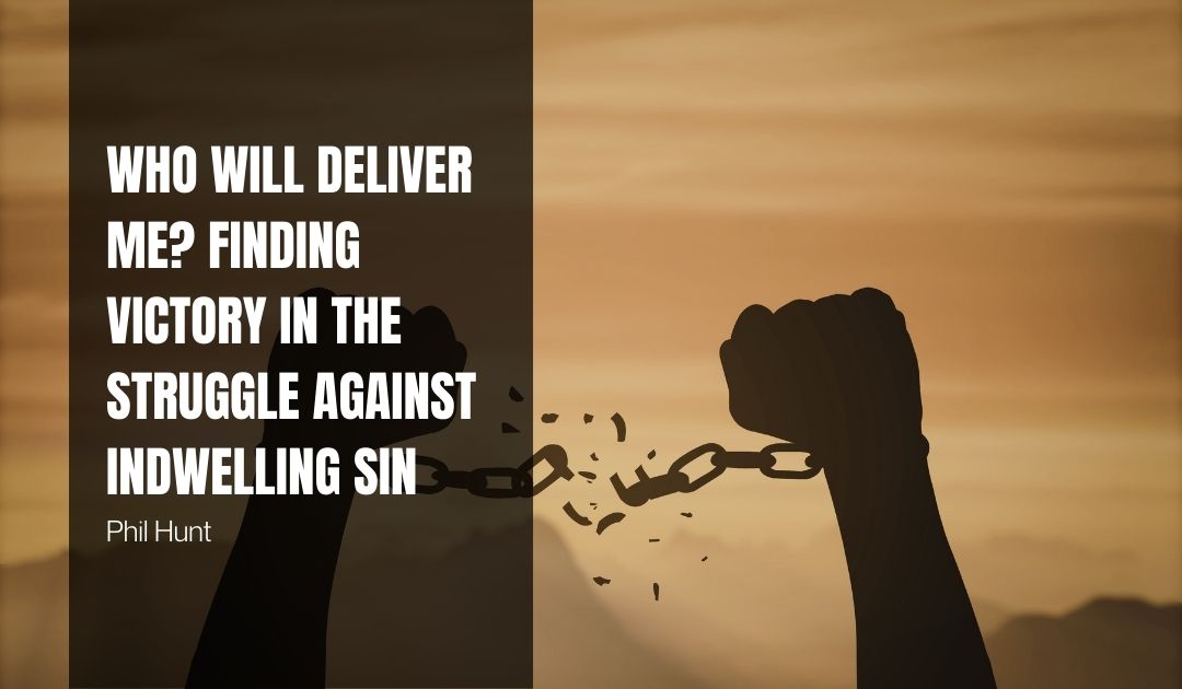 Who Will Deliver Me? Finding Victory in the Struggle Against Indwelling Sin
