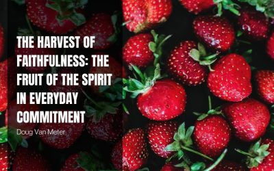The Harvest of Faithfulness: The Fruit of the Spirit in Everyday Commitment