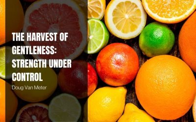 The Harvest of Gentleness: Strength Under Control