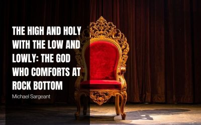 The High and Holy with the Low and Lowly: The God Who Comforts at Rock Bottom