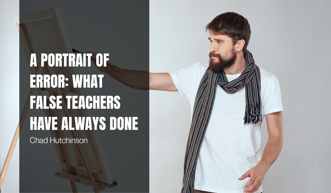 A Portrait of Error: What False Teachers Have Always Done