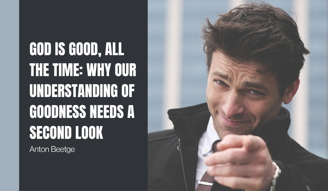 God Is Good, All the Time: Why Our Understanding of Goodness Needs a Second Look
